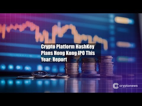 Crypto Platform HashKey Plans Hong Kong IPO This Year: Report